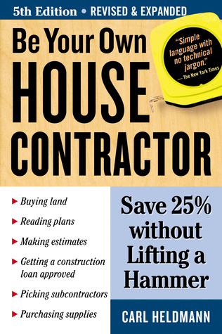 Be Your Own House Contractor: Save 25% without Lifting a Hammer (Paperback)
