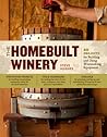 The Homebuilt Winery: 43 Projects for Building and Using Winemaking Equipment