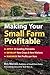 Making Your Small Farm Profitable: Apply 25 Guiding Principles/Develop New Crops & New Markets/Maximize Net Profits Per Acre