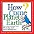 How Come? Planet Earth