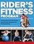 The Rider's Fitness Program: 74 Exercises & 18 Workouts Specifically Designed for the Equestrian