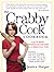 The Crabby Cook Cookbook: 135 Almost-Effortless Recipes Plus Survival Tips