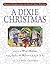 A Dixie Christmas: Holiday Stories from the South's Best Writers