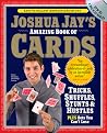 Joshua Jay's Amazing Book of Cards: Tricks, Shuffles, Stunts & Hustles Plus Bets You Can't Lose Joshua Jay's Amazing Book of Cards: Tricks, Shuffles, Stunts & Hustles Plus Bets You Can't Lose