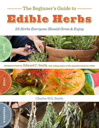 The Beginner's Guide to Edible Herbs: 26 Herbs Everyone Should Grow and Enjoy (Paperback)