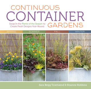 Continuous Container Gardens: Swap In the Plants of the Season to Create Fresh Designs Year-Round (Paperback)