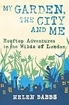 My Garden, the City and Me by Helen Babbs My Garden, the City and Me by Helen Babbs