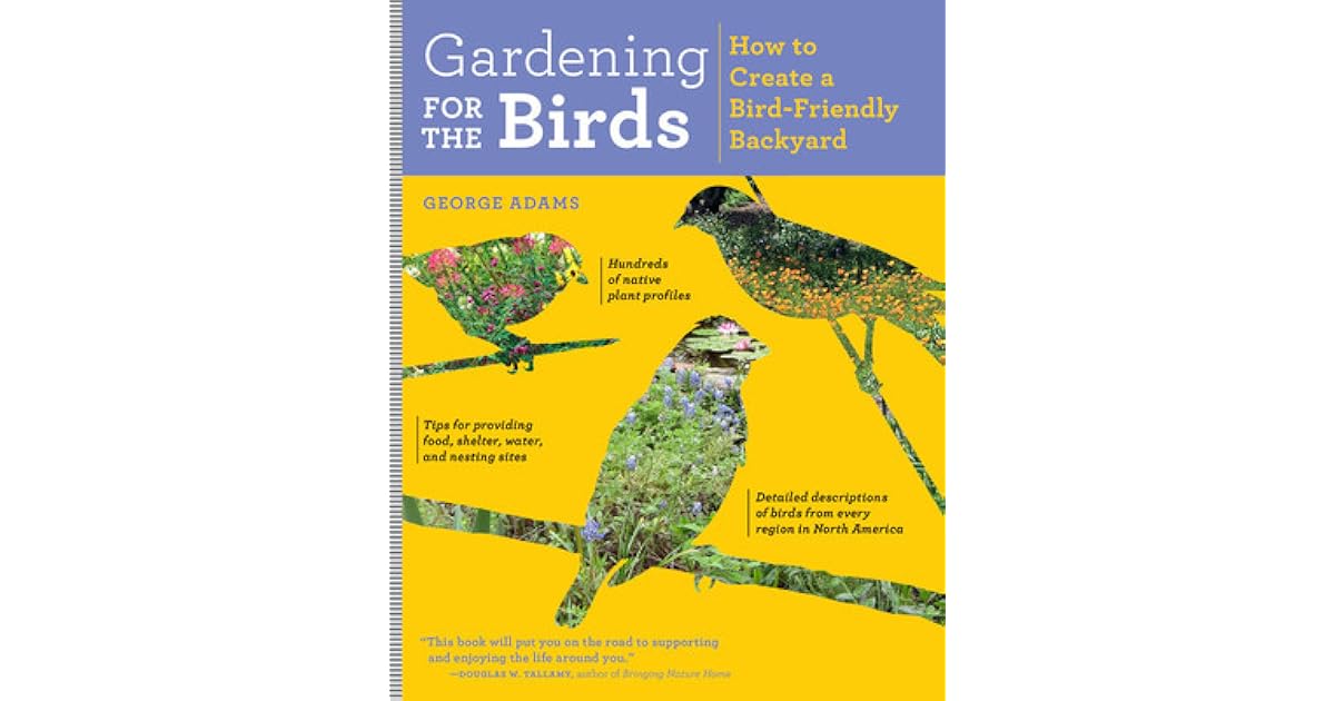 Gardening For The Birds How To Create A Bird Friendly Garden By George Adams