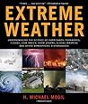 Extreme Weather: Understanding the Science of Hurricanes, Tornadoes, Floods, Heat Waves, Snow Storms, Global Warming, and Other Atmospheric Disturbances