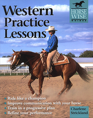 Western Practice Lessons: Ride Like a Champion, Improve Communication with Your Horse, Train in a Progressive Plan, Refine Your Performance (Horse Wise Guides)