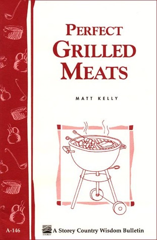 Perfect Grilled Meats: Storey's Country Wisdom Bulletin A-146 (Paperback)
