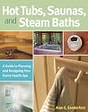 Hot Tubs, Saunas, and Steam Baths: A Guide to Planning and Designing your Home Health Spa