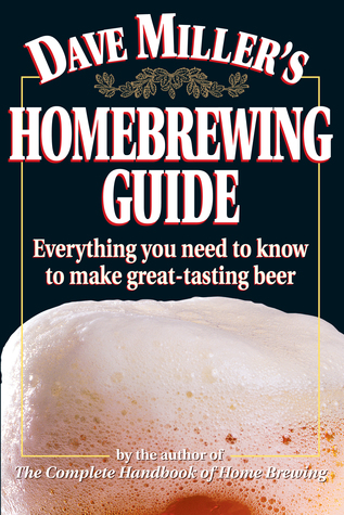 Dave Miller's Homebrewing Guide: Everything You Need to Know to Make Great-Tasting Beer (Paperback)