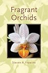 Fragrant Orchids: A Guide to Selecting, Growing, and Enjoying Fragrant Orchids: A Guide to Selecting, Growing, and Enjoying