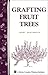 Grafting Fruit Trees by Larry Southwick