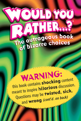 Would You Rather....?: The Outrageous Book of Bizarre Choices