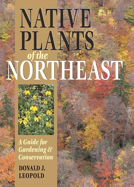 Native Plants of the Northeast: A Guide for Gardening and Conservation