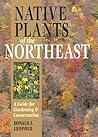 Native Plants of the Northeast: A Guide for Gardening and Conservation