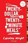 Twenty-Dollar, Twenty-Minute Meals* by Caroline Wright
