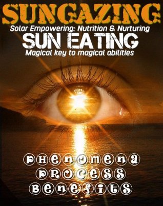 SUN GAZING : The magical key to magical abilities ( sun-eating ): Sun eating