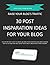 30 Post Inspiration Ideas For Your Blog - DIY Guide For Blogging: THE STEP-BY-STEP GUIDE TO CREATE VALUABLE POSTS FOR YOUR BLOG WITH CREATIVE EASY TO DO IDEAS THAT WILL BOOST YOUR TRAFFIC AND ATTRACT