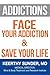 Addictions: Face Your Addiction & Save Your Life