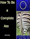 How to Be a Complete Ass How to Be a Complete Ass