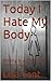 Today I Hate My Body: Shifting to a Christ-like Body Image