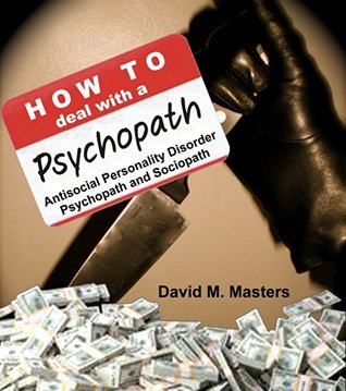 How to Deal With A Psychopath: Antisocial Personality Disorder, Psychopath and Sociopath