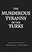The Murderous Tyranny of the Turks