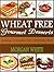 Wheat Free Gourmet Desserts: Indulge Yourself Only with The Best