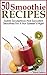 Smoothie Recipes: 50 Sweet, Scrumptious And Succulent Smoothies For A Hot Summer’s Night (Healthy Smoothie Recipes) (Health Wealth & Happiness Book 46)