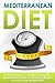 Mediterranean Diet - An Ideal Beginner's Guide To Using The Mediterranean Diet To Lose Weight FAST! (Mediterranean Diet, Low Carb Diet Book 2)