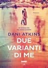Due varianti di me by Dani Atkins Due varianti di me by Dani Atkins