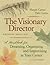 The Visionary Director: A Handbook for Dreaming, Organizing, and Improvising in Your Center