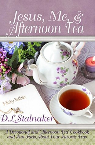 Jesus, Me, & Afternoon Tea: A Devotional and 'Afternoon Tea' Cookbook and Fun Facts About Your Favorite Teas (Kindle Edition)