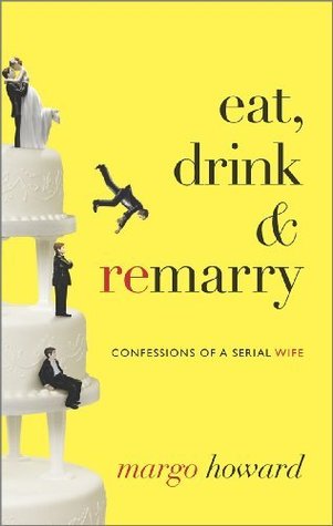 Eat, Drink and Remarry: Confessions of a Serial Wife – A Witty Memoir of Personal Growth and Self Help for Women