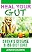Heal Your Gut - Crohn's Disease & IBS Diet Cure: Help Guide Your Body Back To Health (Crohn's Disease & Irritable Bowel Syndrome Book 1)
