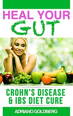 Heal Your Gut - Crohn's Disease & IBS Diet Cure: Help Guide Your Body Back To Health (Crohn's Disease & Irritable Bowel Syndrome Book 1)