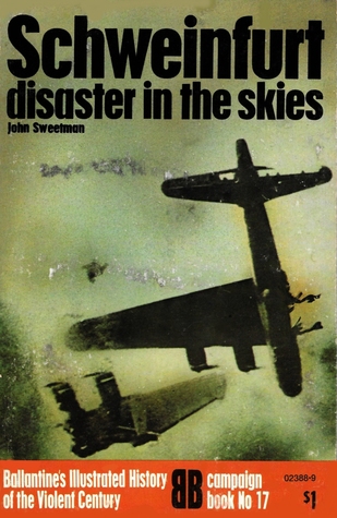 Schweinfurt: Disaster in the Skies:  (Ballantine's Illustrated History of the Violent Century, Campaign Book No. 17)