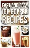 Fast And Easy Ice Coffee Recipes
