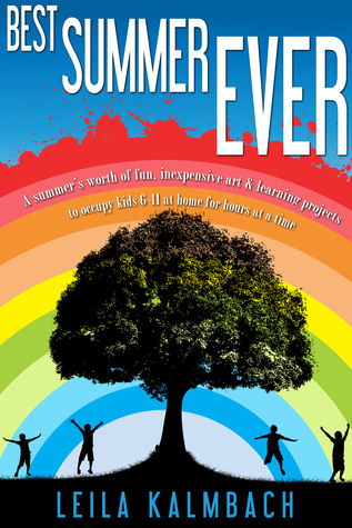 Best Summer Ever: A Summer's Worth of Fun, Inexpensive Art & Learning Projects to Occupy Kids 6–11 at Home for Hours at a Time
