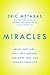 Miracles: What They Are, Why They Happen, and How They Can Change Your Life