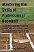 Mastering the Skills of Professional Baseball: Learn the Game the Pros Play Second Edition