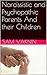 Narcissistic and Psychopathic Parents And their Children