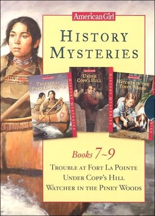 History Mysteries: Trouble at Fort LA Pointe / Under Copp's Hill / Watcher in the Piney Woods (American Girl History Mysteries #7-9)
