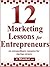 Twelve Marketing Lessons for Entrepreneurs: An Extraordinary Resource For Startup Owners