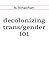 decolonizing trans/gender 101