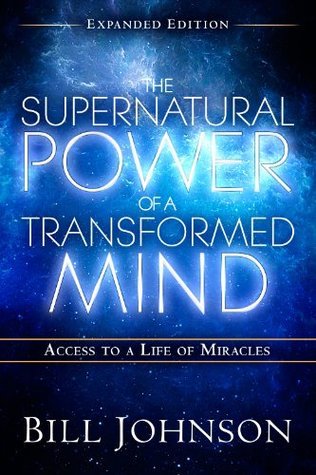 The Supernatural Power of a Transformed Mind: Access to a Life of Miracles (Kindle Edition)