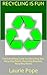 Recycling Is Fun: The Everything Guide For Recycling Bins, Recycling Plastic, Recycling Business, Recycling Waste
